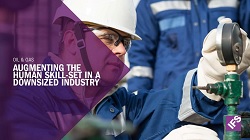 Oil & Gas: Augmenting the human skill-set in a downsized industry